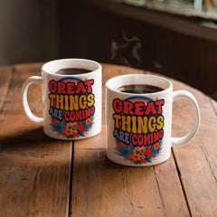 Great Things Are Coming –  White Ceramic Mug